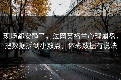 现场都安静了，法网英格兰心理崩盘，把数据拆到小数点，体彩数据有说法