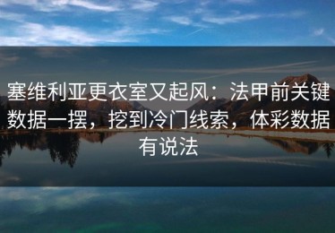 塞维利亚更衣室又起风：法甲前关键数据一摆，挖到冷门线索，体彩数据有说法