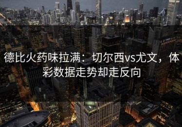 德比火药味拉满：切尔西vs尤文，体彩数据走势却走反向