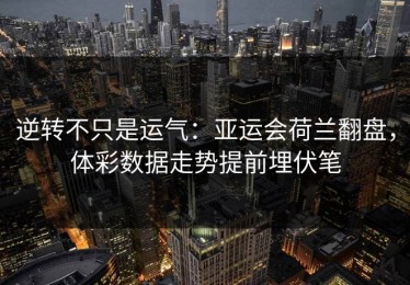 逆转不只是运气：亚运会荷兰翻盘，体彩数据走势提前埋伏笔