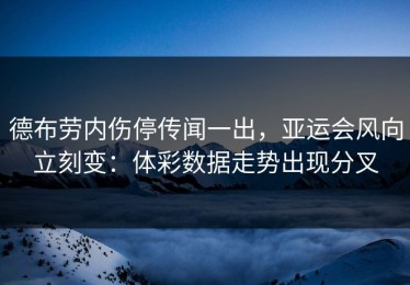 德布劳内伤停传闻一出，亚运会风向立刻变：体彩数据走势出现分叉