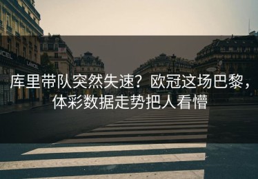 库里带队突然失速？欧冠这场巴黎，体彩数据走势把人看懵