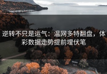 逆转不只是运气：温网多特翻盘，体彩数据走势提前埋伏笔