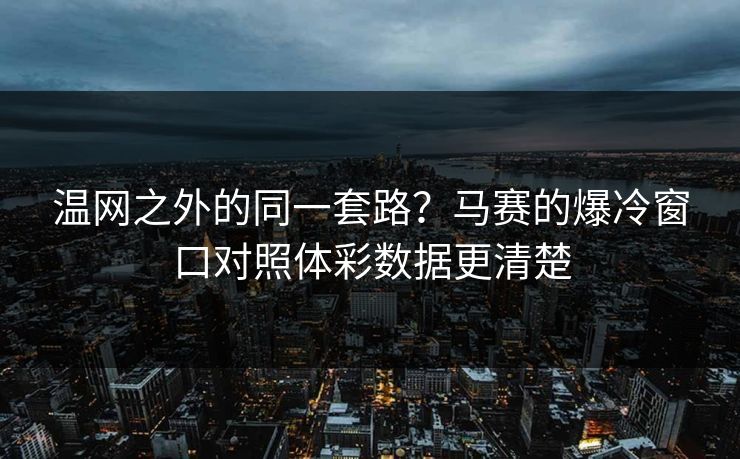 温网之外的同一套路？马赛的爆冷窗口对照体彩数据更清楚