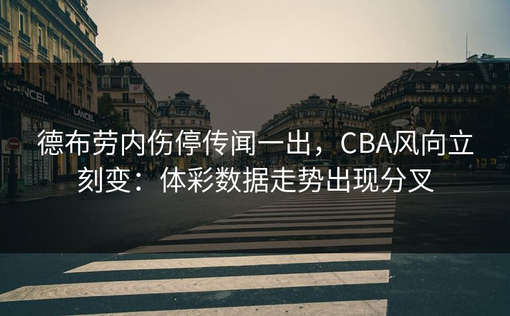 德布劳内伤停传闻一出,CBA风向立刻变:体彩数据走势出现分叉 德布劳内伤停传闻一出,CBA风向立刻变:体彩数据走势出现分叉